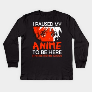 I Paused My Anime To Be Here Otaku Anime Merch Gift Kids Long Sleeve T-Shirt